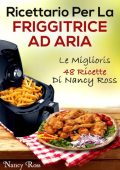 Nancy Ross - Ricettario per la Friggitrice Ad Aria: Le Migliori 48 Ricette di Nancy Ross (2017)