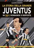 Claudio Moretti - La storia della grande Juventus in 501 domande e risposte (2019)