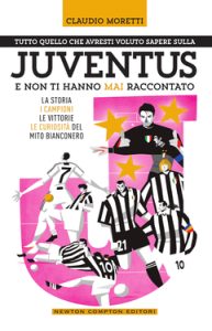 Claudio Moretti – Tutto quello che avresti voluto sapere sulla Juventus e non ti hanno mai raccontato (2018)