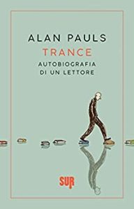 Alan Pauls – Trance. Autobiografia di un lettore (2019)