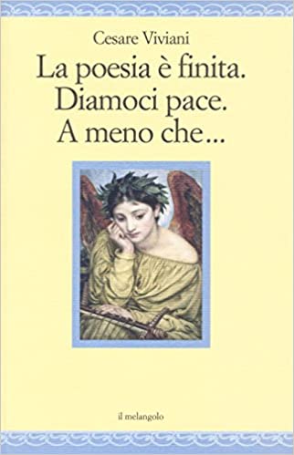 Cesare Viviani – La poesia è finita. Diamoci pace, A meno che.. (2018)
