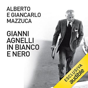 Alberto Mazzuca, Giancarlo Mazzuca – Gianni Agnelli in bianco e nero (2022) (mp3 – 128 kbps)