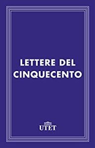 Aa. Vv., Giuseppe Guido Ferrero (a cura di)  – Lettere del Cinquecento (2013) UTET
