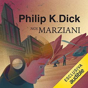 Philip K. Dick – Noi marziani (2022) (mp3 – 128 kbps)