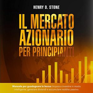 Henry D. Stone – Il mercato azionario per principianti (2022) (mp3 – 128 kbps)