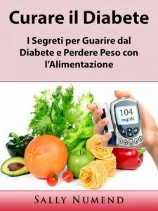 Sally Numend – Curare il Diabete: I Segreti per Guarire dal Diabete e Perdere Peso con l’Alimentazione (2019)