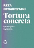 Reza Negarestani – Tortura Concreta. Jean-Luc_Moulene e il Protocollo dell'Astrazione (2022)