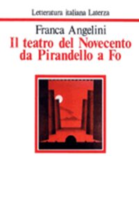 Franca Angelini –  Il teatro del Novecento da Pirandello a Fo (2004)