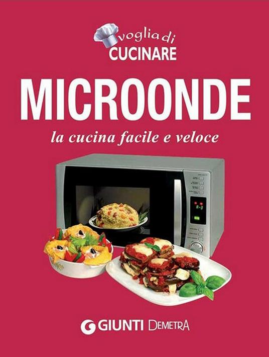 AA.VV. – Voglia di cucinare. Microonde. La cucina facile e veloce (2013)