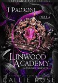 Callie Rose - I Padroni della Linwood Academy: La Trilogia Completa (2022)