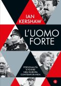 Ian Kershaw - L'uomo forte. Personalità e potere nell'Europa contemporanea (2022)