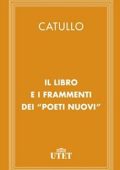 Catullo, Giovanni Battista Pighi (a cura di)  - Il libro e i Frammenti dei "Poeti Nuovi" (2013) UTET