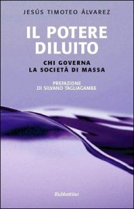Jesús Timoteo Álvarez – Il potere diluito. Chi governa la società di massa (2011)