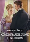 Vivienne Lorret - Le abitudini dei libertini Vol. 4. Come rubare il cuore di un libertino (2022)