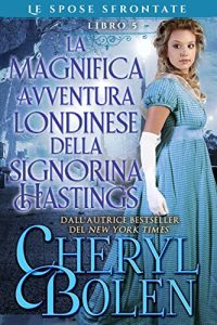Cheryl Bolen – Le spose sfrontate Vol. 5. La magnifica avventura londinese della signorina Hastings (2022)