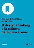 Raoul C.D. Nacamulli, Iryna Prus - Il design thinking e la cultura dell'innovazione (2022)