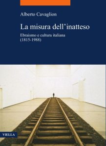 Alberto Cavaglion – La misura dell’inatteso. Ebraismo e cultura italiana (1815-1988) (2022)