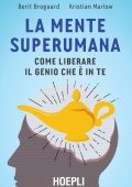 Berit Brogaard, Kristian Marlow - La mente superumana. Come liberare il genio che è in te (2016)