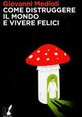 Giovanni Medioli - Come distruggere il mondo e vivere felici (2012)