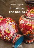 Adriana Angoletta - Il mattino che non sa (2018)