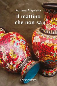 Adriana Angoletta – Il mattino che non sa (2018)