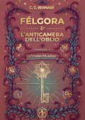 C. G. Bernabé - Félgora e l'Anticamera dell'Oblio (2022)