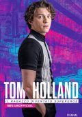 Valentina Camerini - Tom Holland. Il ragazzo diventato supereroe. 100% unofficial (2022)