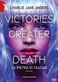 Charlie Jane Anders - Victories Greater Than Death. La pietra di Talgan (2022)