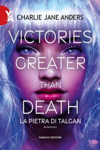 Charlie Jane Anders – Victories Greater Than Death. La pietra di Talgan (2022)