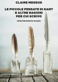 Claire Messud - Le piccole pensate di Kant e altre ragioni per cui scrivo (2022)