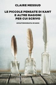 Claire Messud – Le piccole pensate di Kant e altre ragioni per cui scrivo (2022)
