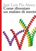 José L. Pio Abreu - Come diventare un malato di mente (2010)