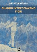 img Astrid Mazzola - Quando intrecciavamo fiori (2014)
