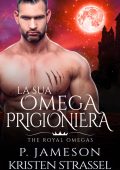 P. Jameson, Kristen Strassel - La Sua Omega Prigioniera (The royal Omegas) (2022)