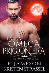 P. Jameson, Kristen Strassel – La Sua Omega Prigioniera (The royal Omegas) (2022)