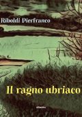 Pierfranco Riboldi - Il ragno ubriaco (2022)