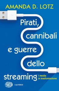 Amanda D. Lotz – Pirati, cannibali e guerre dello streaming (2022)