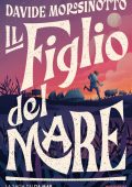 Davide Morosinotto - Il figlio del mare (2022)
