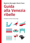 Beatrice Barzaghi, Maria Fiano - Guida alla Venezia ribelle (2016)
