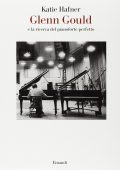 Katie Hafner - Glenn Gould e la ricerca del pianoforte perfetto (2009)