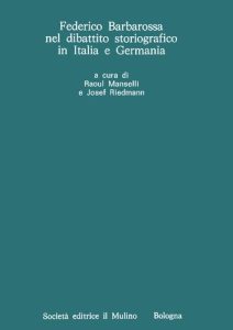 Raoul Manselli, Josef Riedmann – Federico Barbarossa nel Dibattito Storiografico in Italia e in Germania (1982)