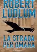Robert Ludlum - La strada per Omaha (2012)
