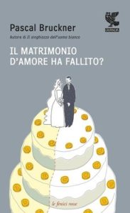 Pascal Bruckner – Il matrimonio d’amore ha fallito? (2011)