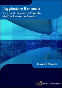 Giovanni Ziccardi – Aggiustare il mondo. La vita, il processo e l’eredità dell’hacker Aaron Swartz (2022)