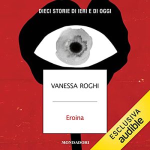 Vanessa Roghi – Eroina꞉ Dieci storie di ieri e di oggi (2022) (mp3 – 128 kbps)