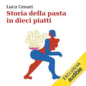Luca Cesari – Storia della pasta in dieci piatti꞉ Dai tortellini alla carbonara (2022) (mp3 – 128 kbps)