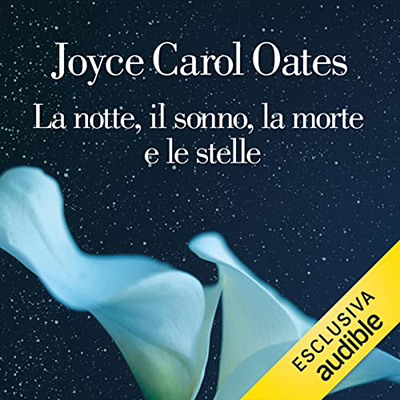 Joyce Carol Oates – La notte, il sonno, la morte e le stelle (2022) (mp3 – 128 kbps)