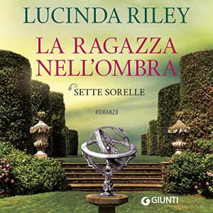Lucinda Riley – La ragazza nell’ombra꞉ Le sette sorelle 3 (2022) (mp3 – 128 kbps)