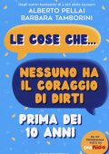 Alberto Pellai, Barbara Tamborini - Le cose che... nessuno ha il coraggio di dirti prima dei 10 anni (2020)