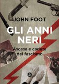 John Foot - Gli anni neri. Ascesa e caduta del Fascismo (2022)